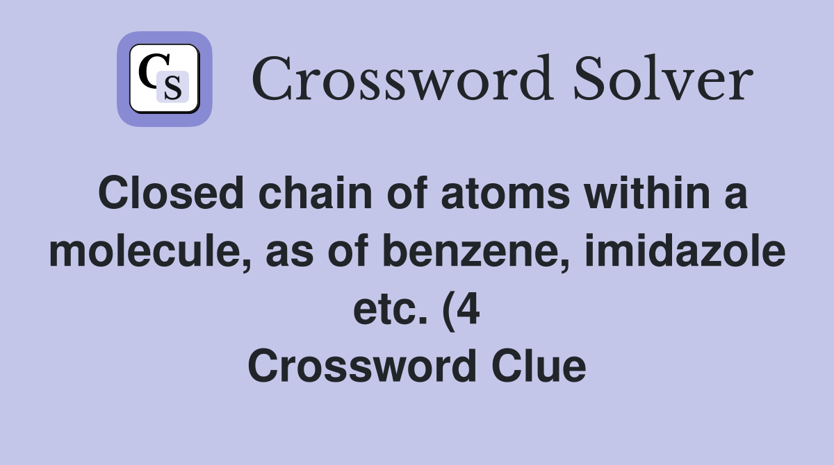 Closed chain of atoms within a molecule as of benzene imidazole etc Closed chain of atoms within a molecule as of benzene imidazole etc
