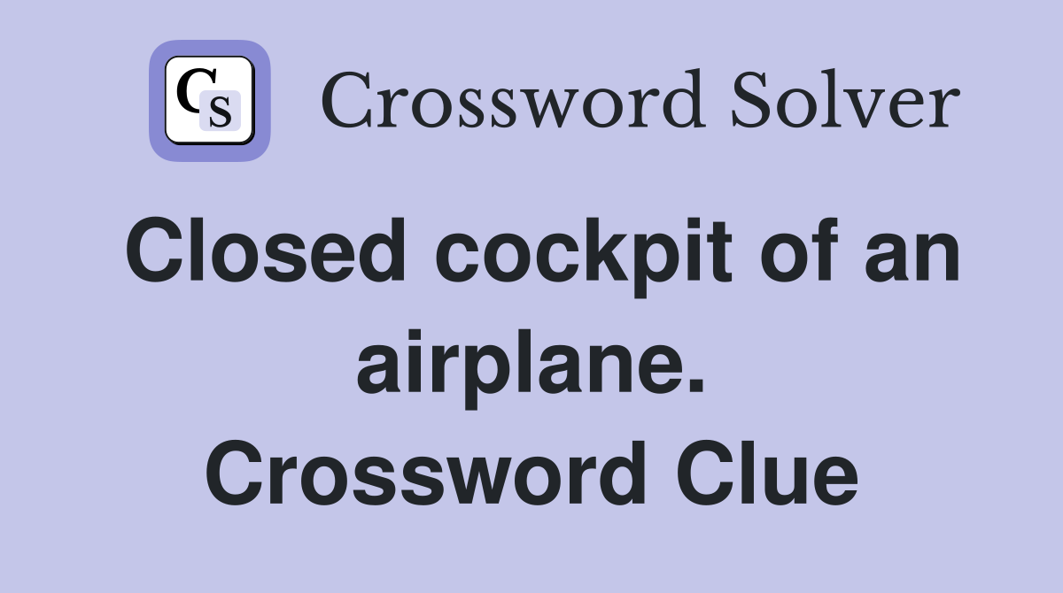 Closed cockpit of an airplane. Crossword Clue