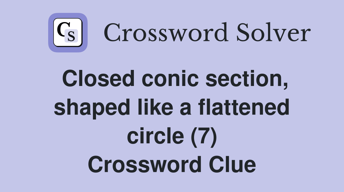 Closed conic section, shaped like a flattened circle (7) Crossword Clue