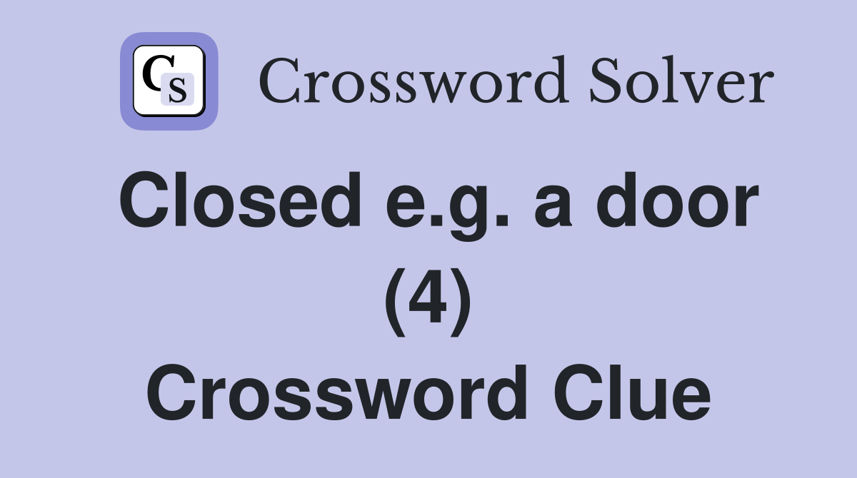 Closed e.g. a door (4) Crossword Clue