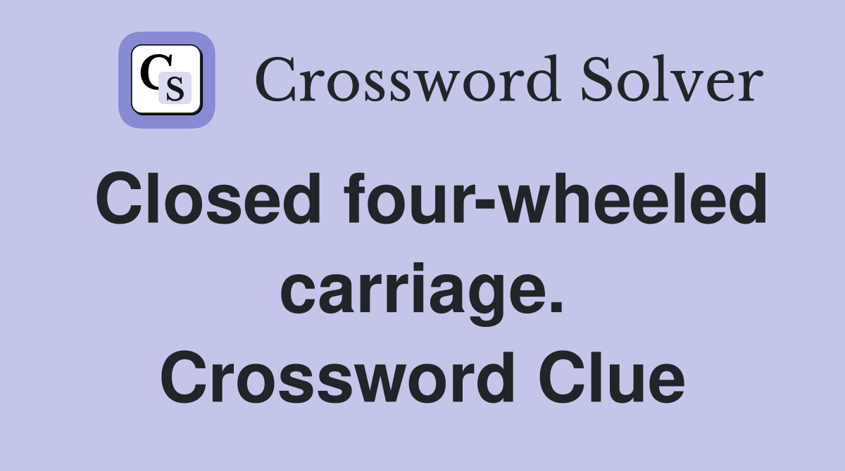 Closed four-wheeled carriage. Crossword Clue