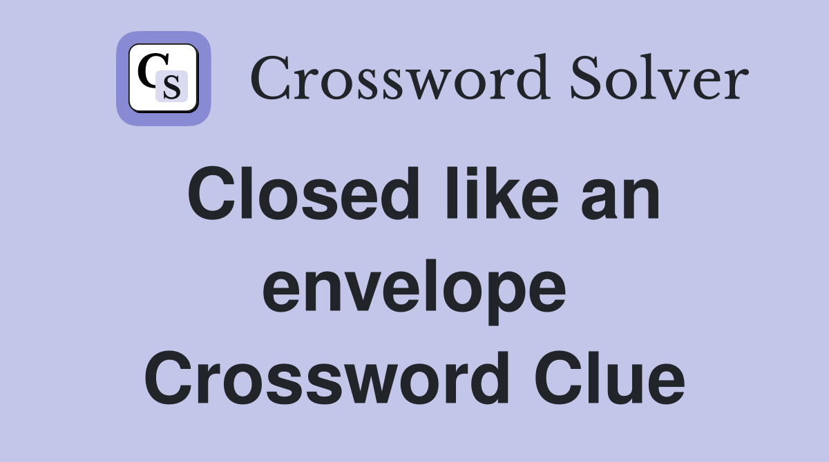 Closed like an envelope Crossword Clue