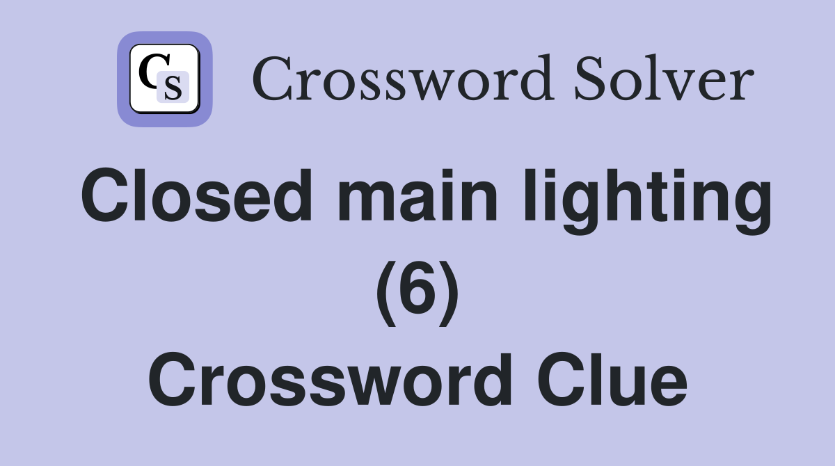 Closed main lighting (6) Crossword Clue