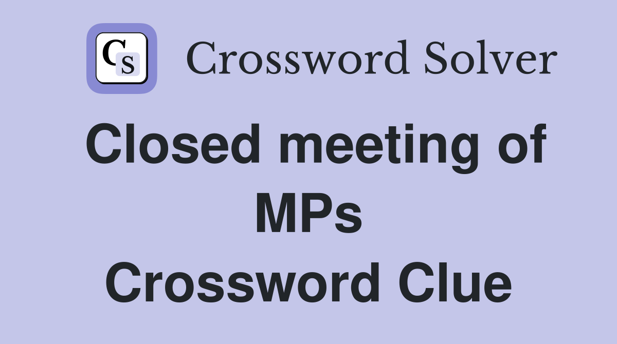 Closed meeting of MPs Crossword Clue