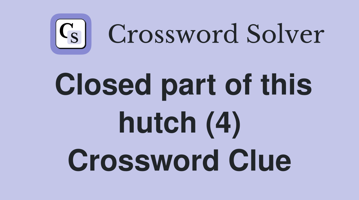 Closed part of this hutch (4) Crossword Clue