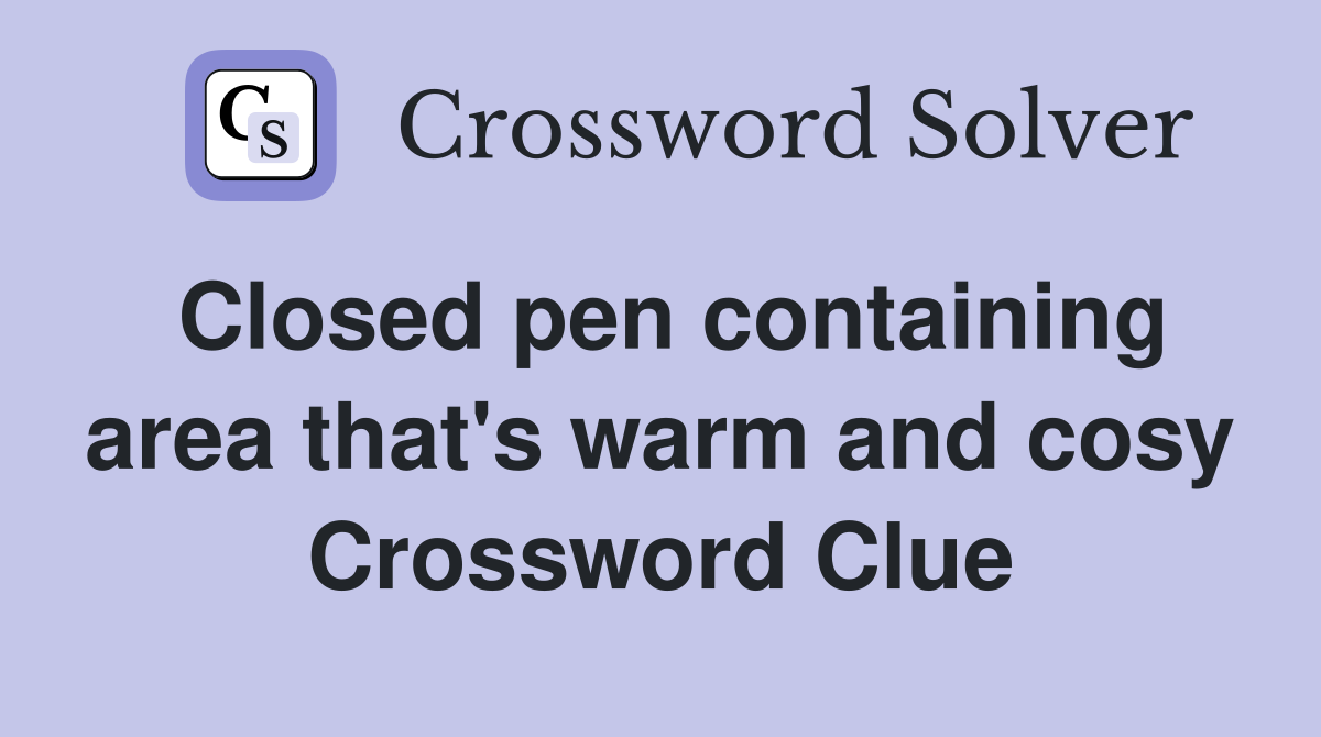 Closed pen containing area that's warm and cosy Crossword Clue