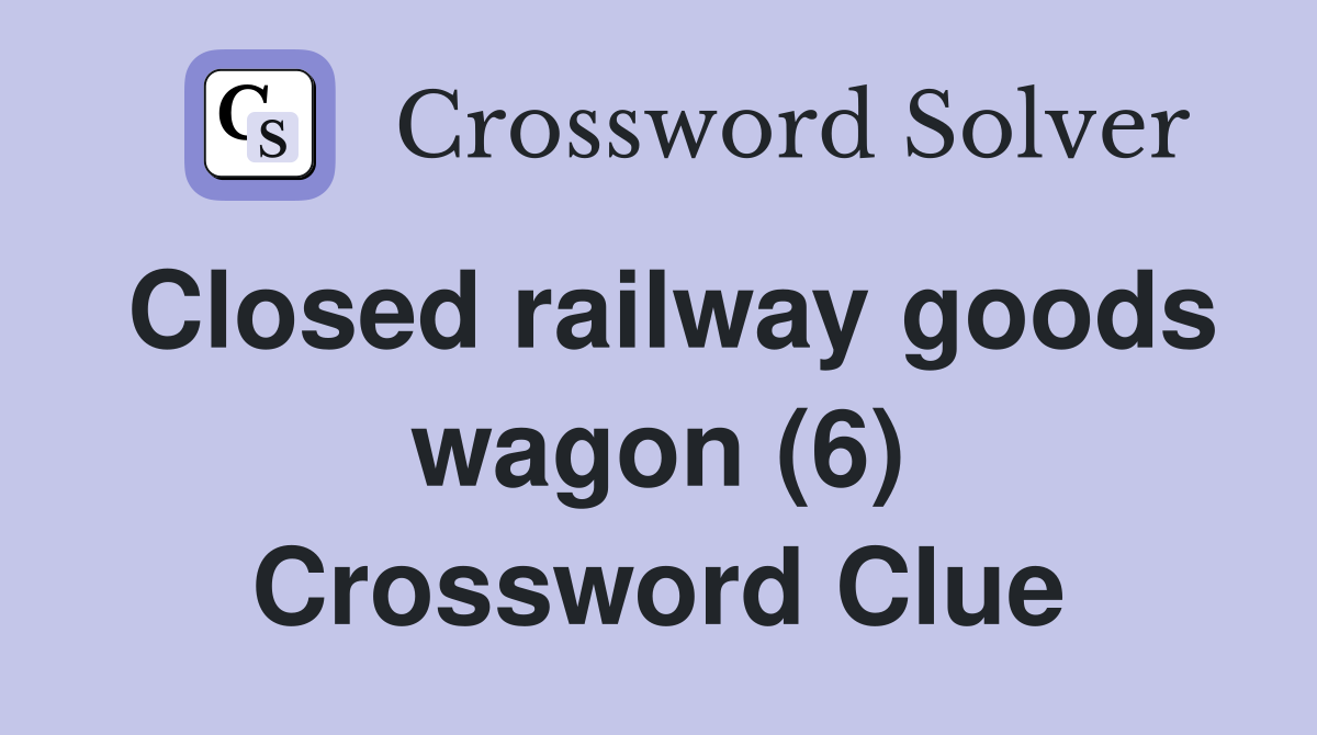 Closed railway goods wagon (6) Crossword Clue