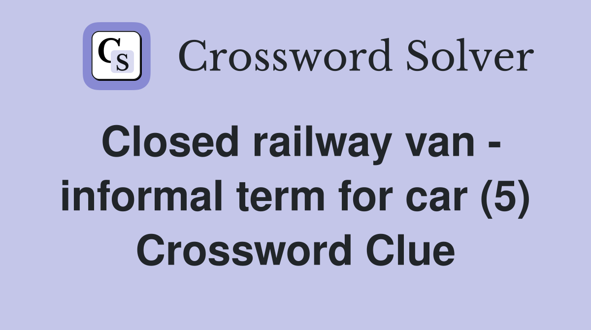 Closed railway van - informal term for car (5) Crossword Clue