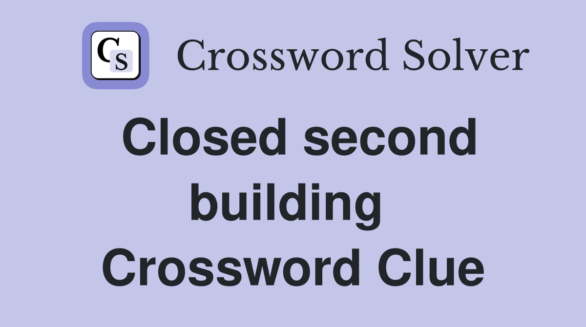 Closed second building  Crossword Clue