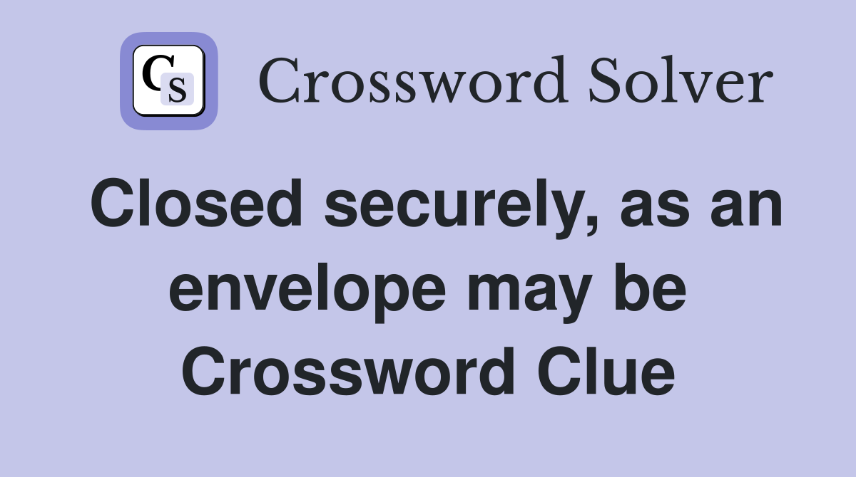Closed securely, as an envelope may be Crossword Clue
