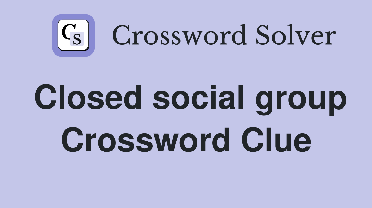 Closed social group Crossword Clue
