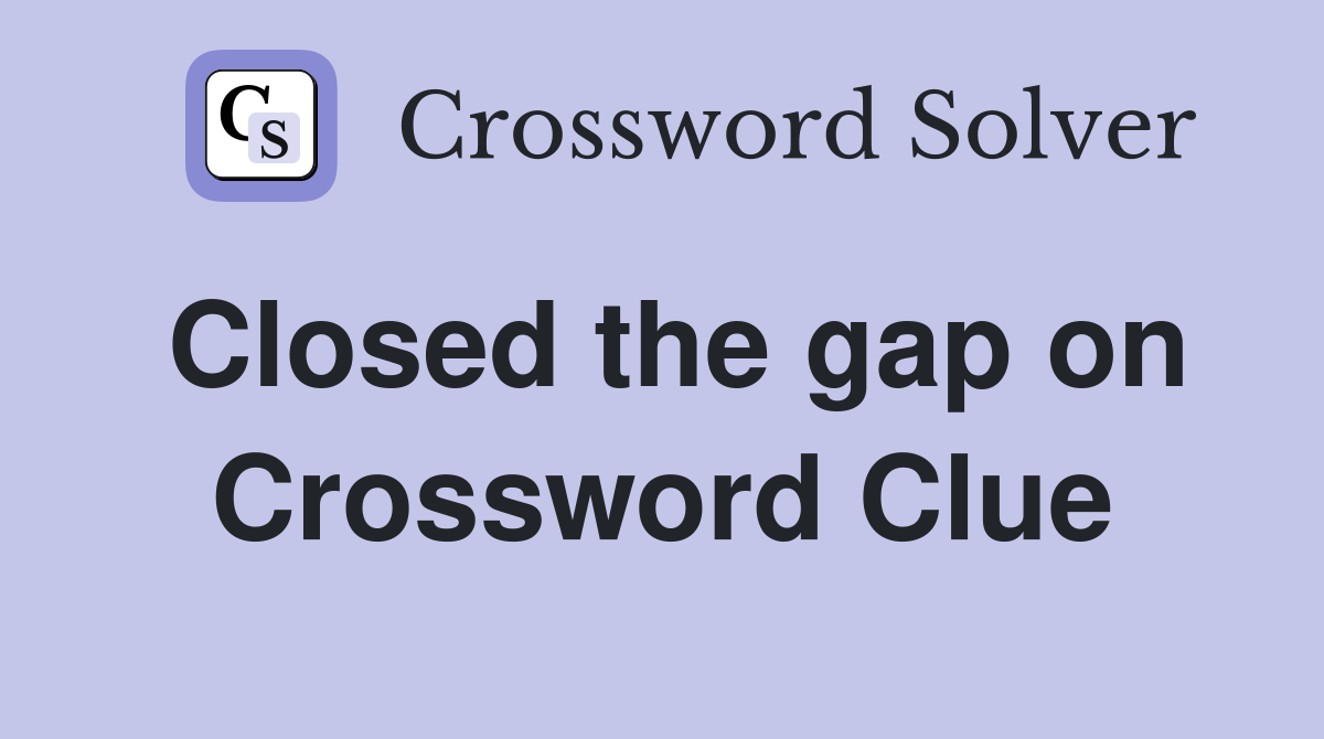 Closed the gap on Crossword Clue