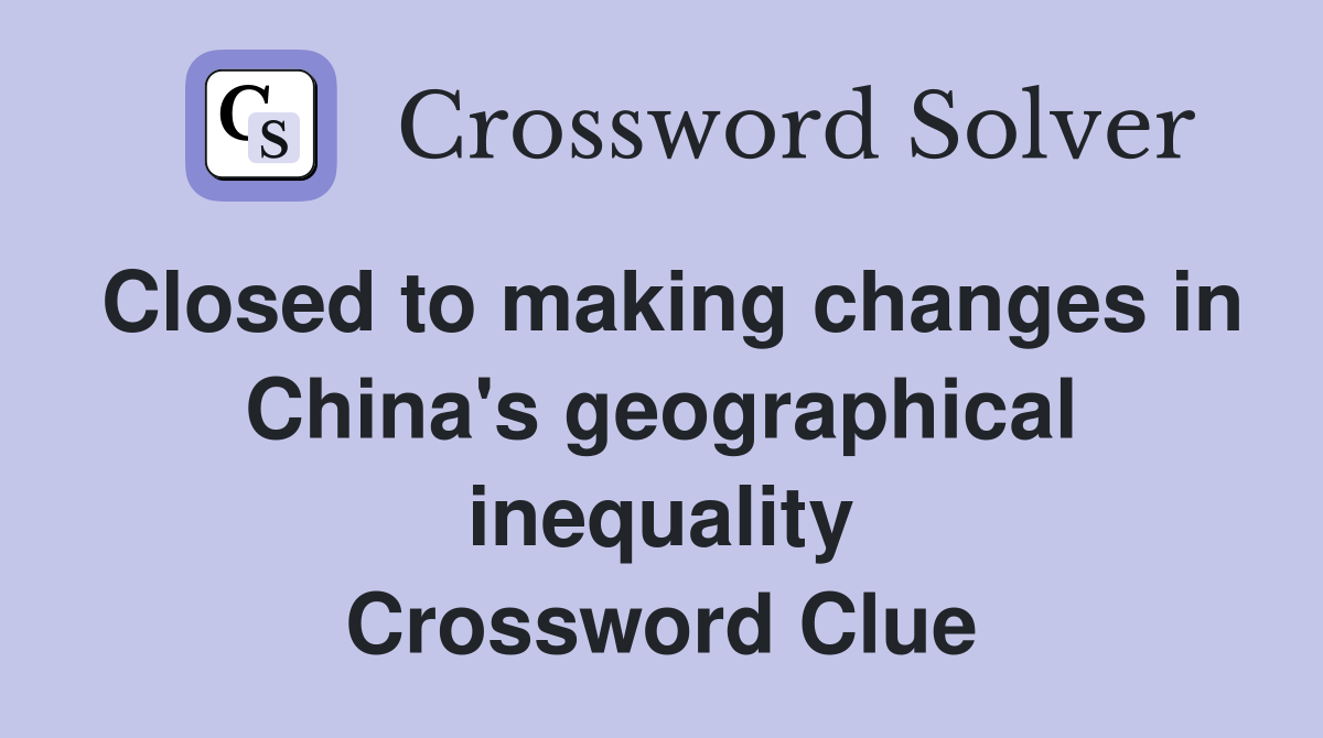 Closed to making changes in China's geographical inequality Crossword Clue