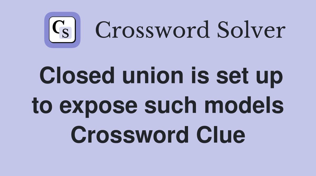 Closed union is set up to expose such models Crossword Clue