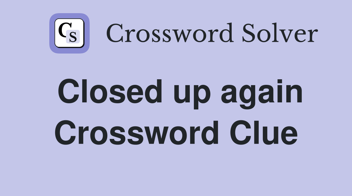 Closed up again Crossword Clue