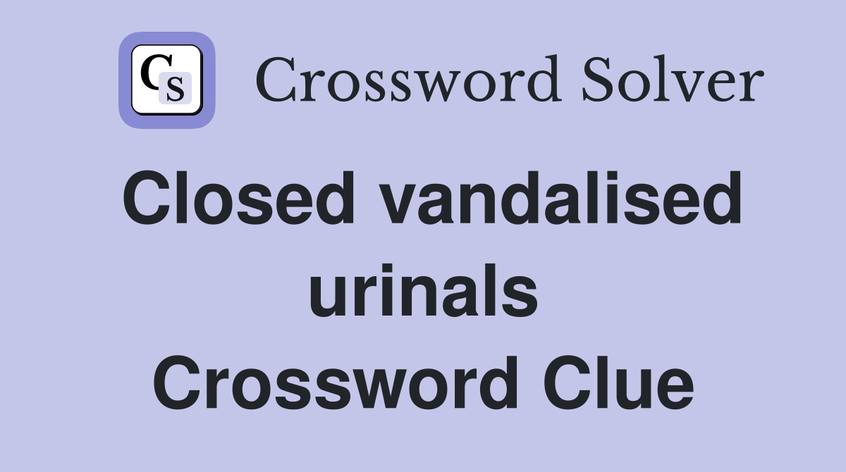 Closed vandalised urinals Crossword Clue