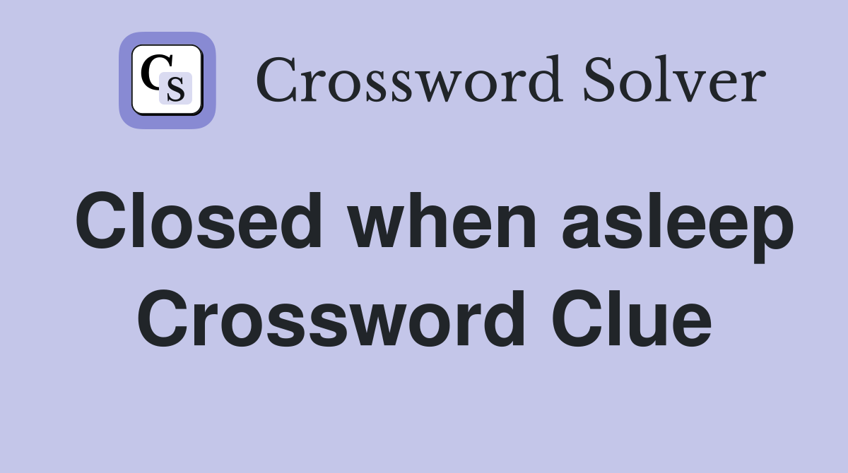 Closed when asleep Crossword Clue