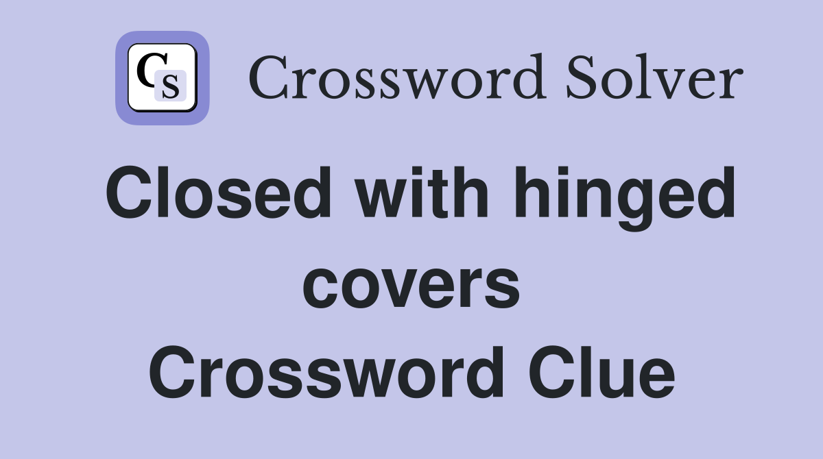 Closed with hinged covers Crossword Clue