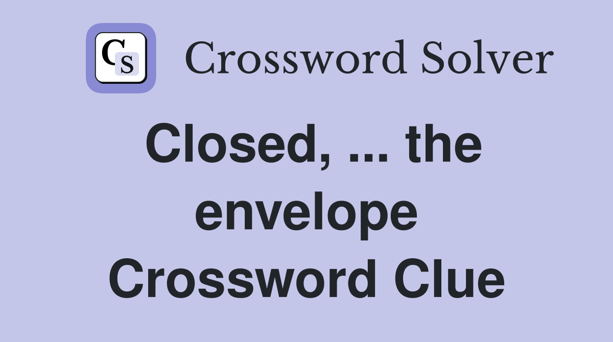 Closed, ... the envelope Crossword Clue