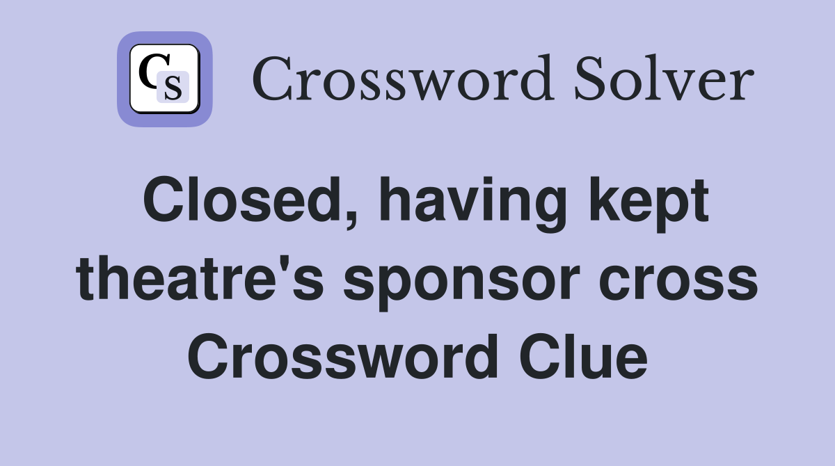 Closed, having kept theatre's sponsor cross Crossword Clue