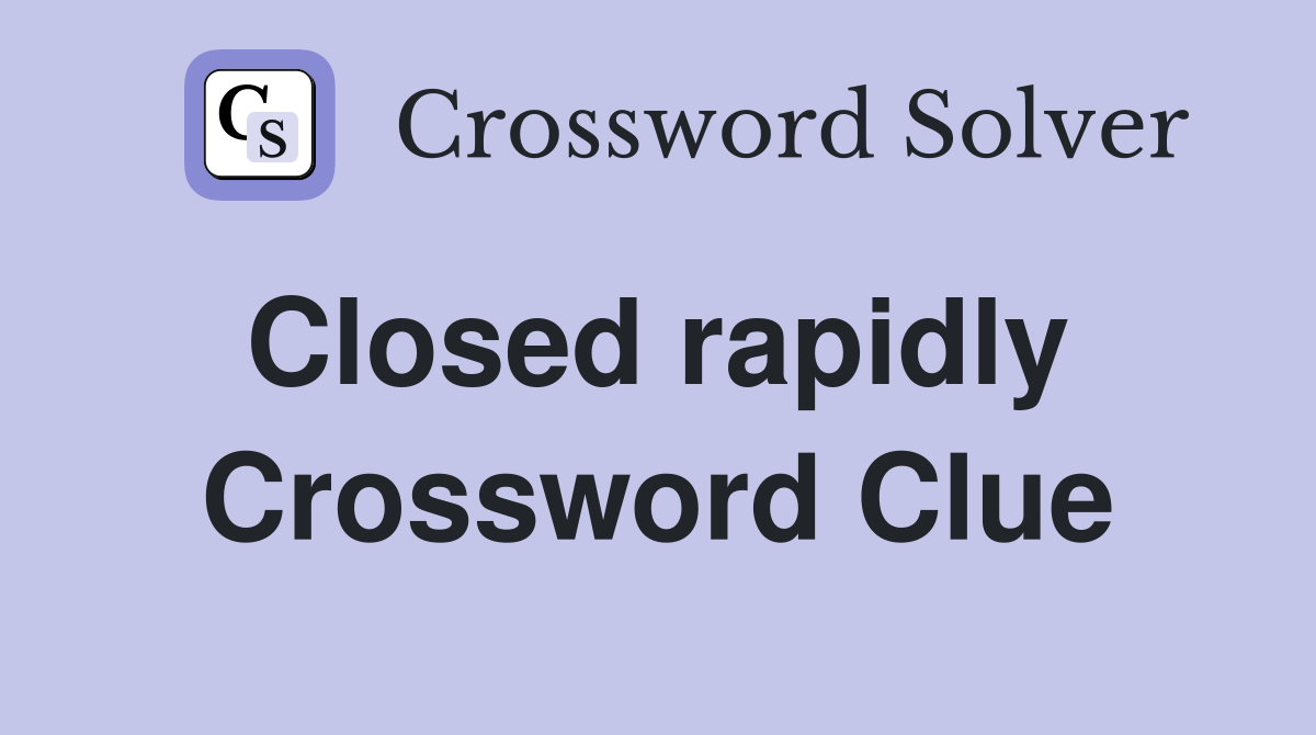 Closed rapidly  Crossword Clue