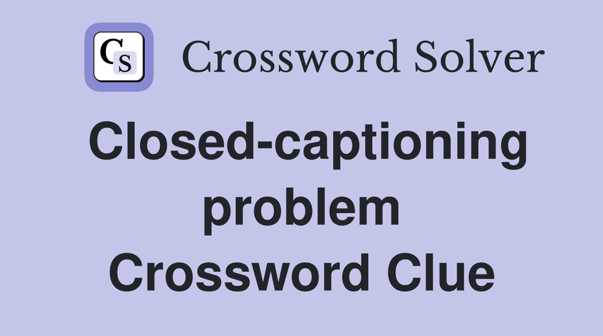 Closed-captioning problem Crossword Clue