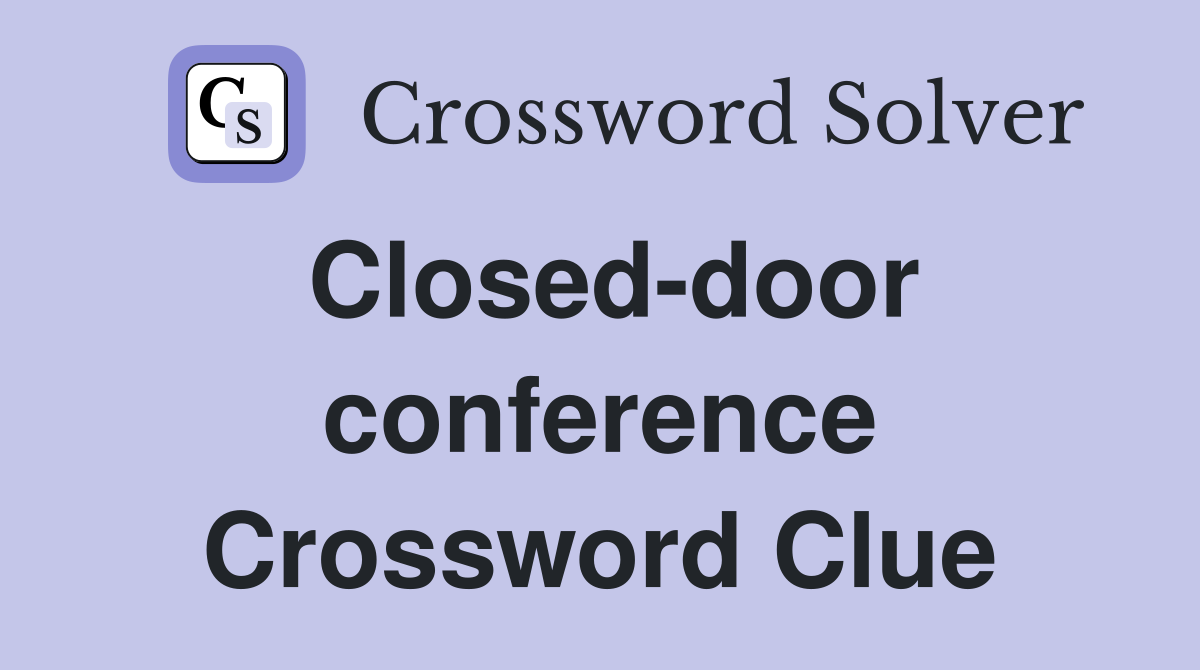 Closed-door conference Crossword Clue