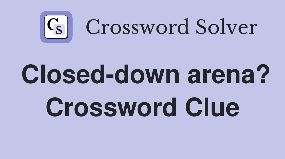 Closed-down arena? Crossword Clue