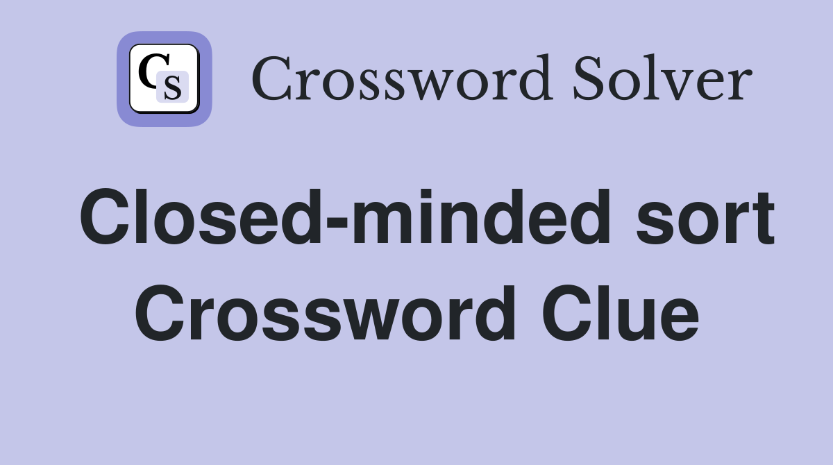 Closed-minded sort Crossword Clue