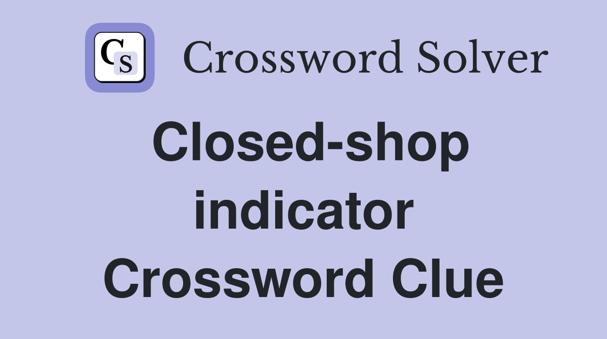 Closed-shop indicator Crossword Clue