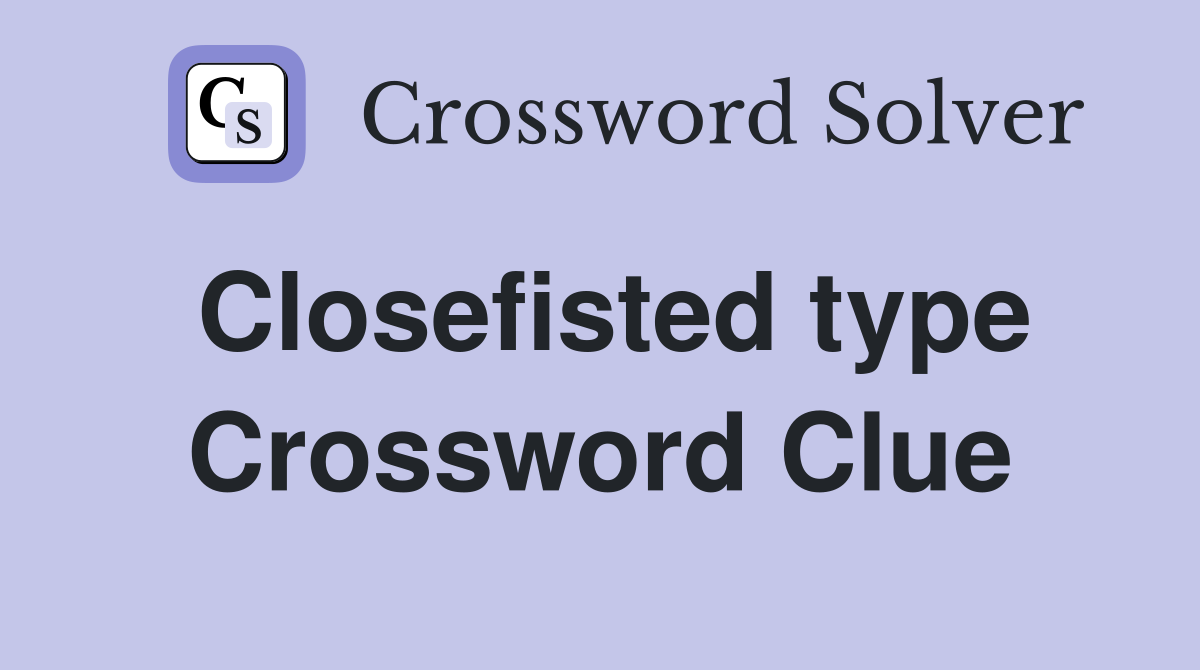Closefisted type Crossword Clue