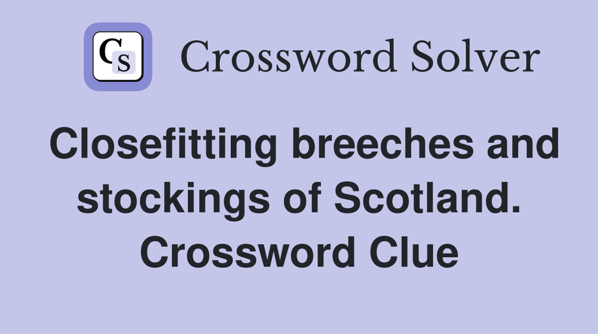 Closefitting breeches and stockings of Scotland. Crossword Clue
