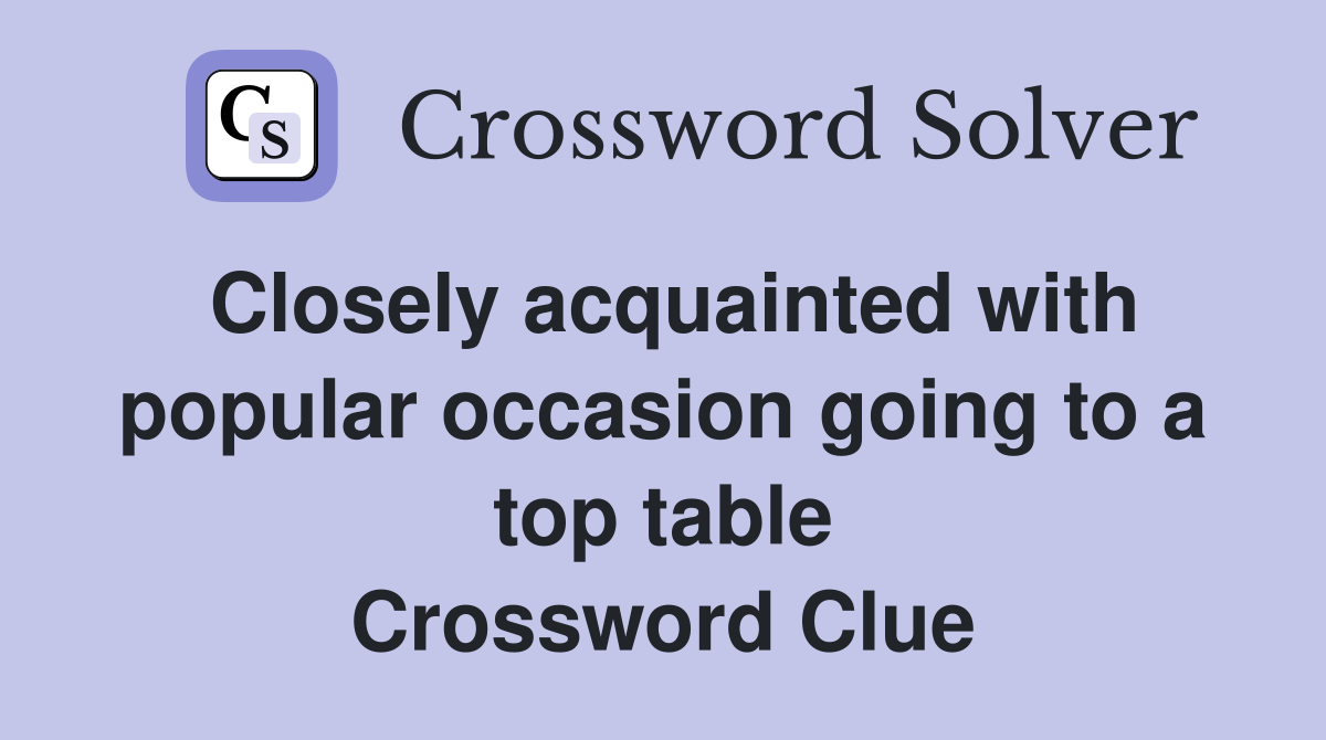 Closely acquainted with popular occasion going to a top table Crossword Clue