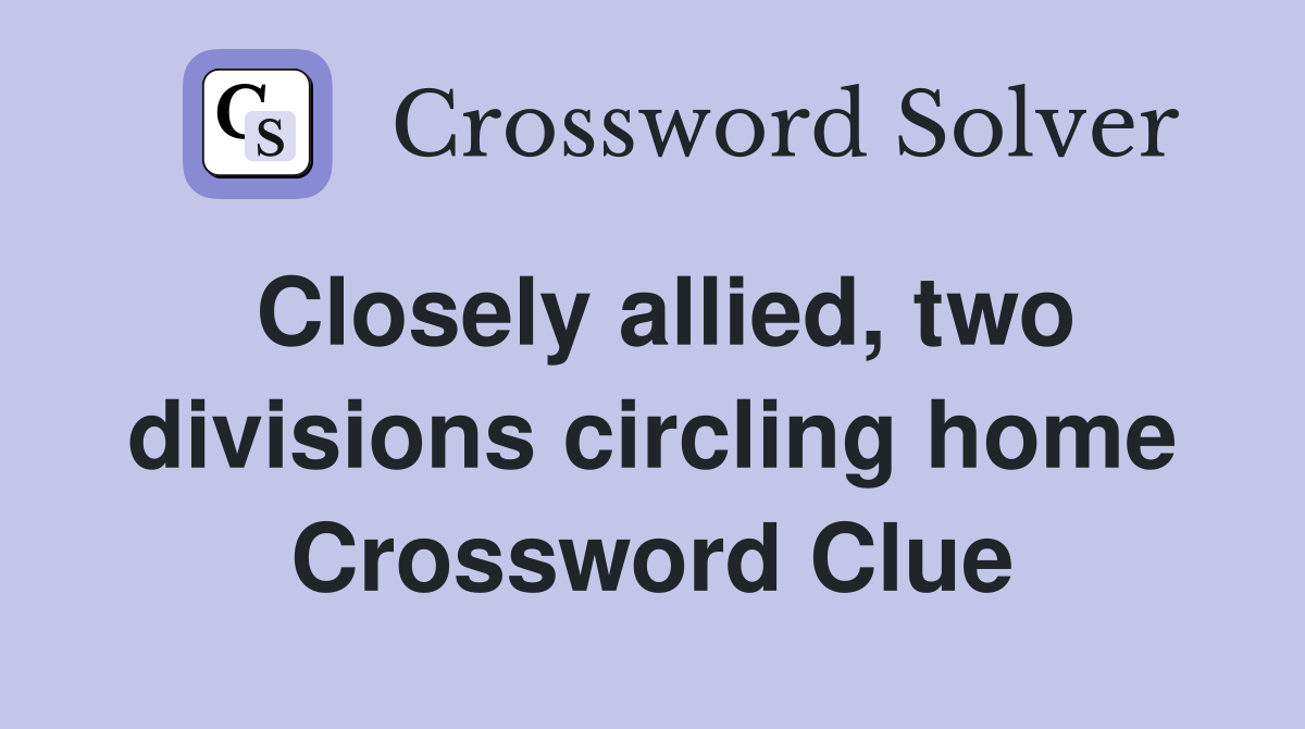 Closely allied, two divisions circling home Crossword Clue