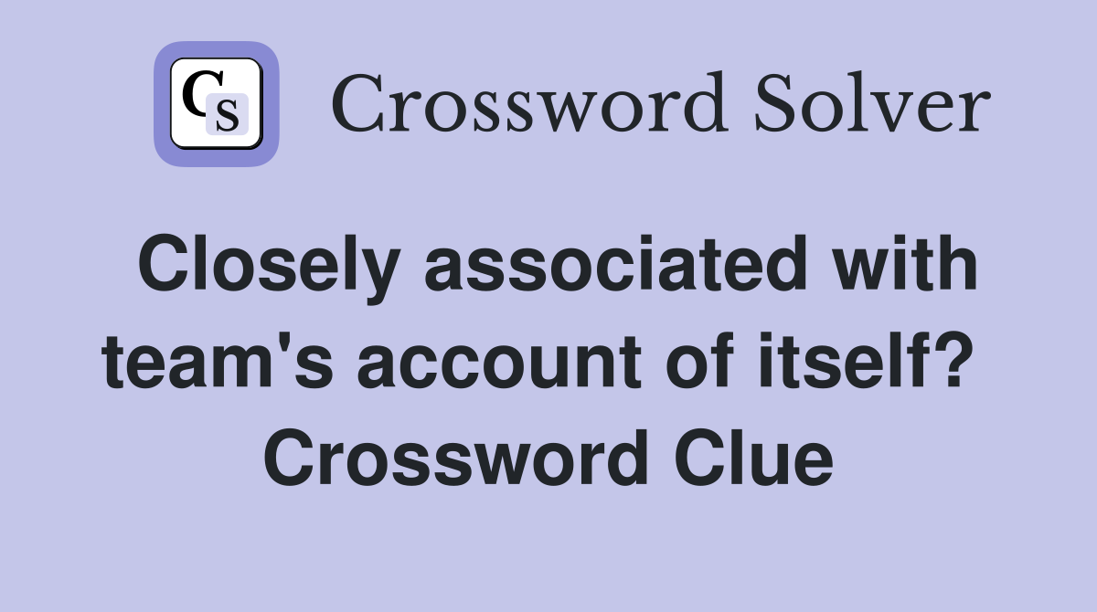 Closely associated with team's account of itself?  Crossword Clue