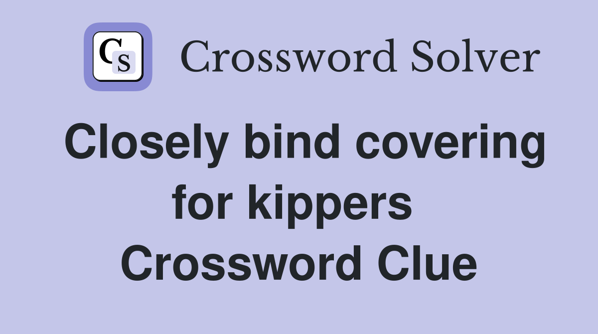 Closely bind covering for kippers  Crossword Clue