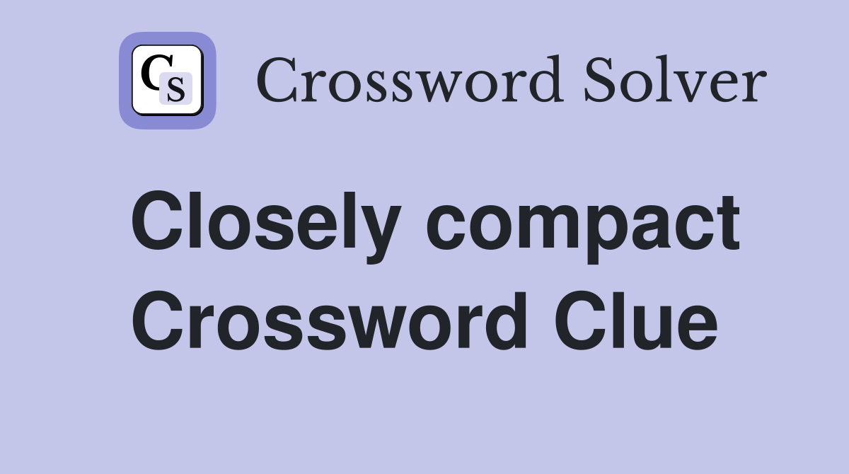Closely compact Crossword Clue