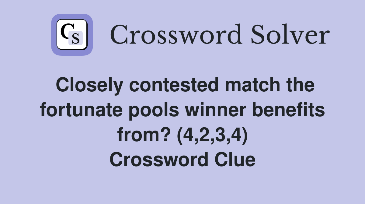 Closely contested match the fortunate pools winner benefits from? (4,2,3,4) Crossword Clue
