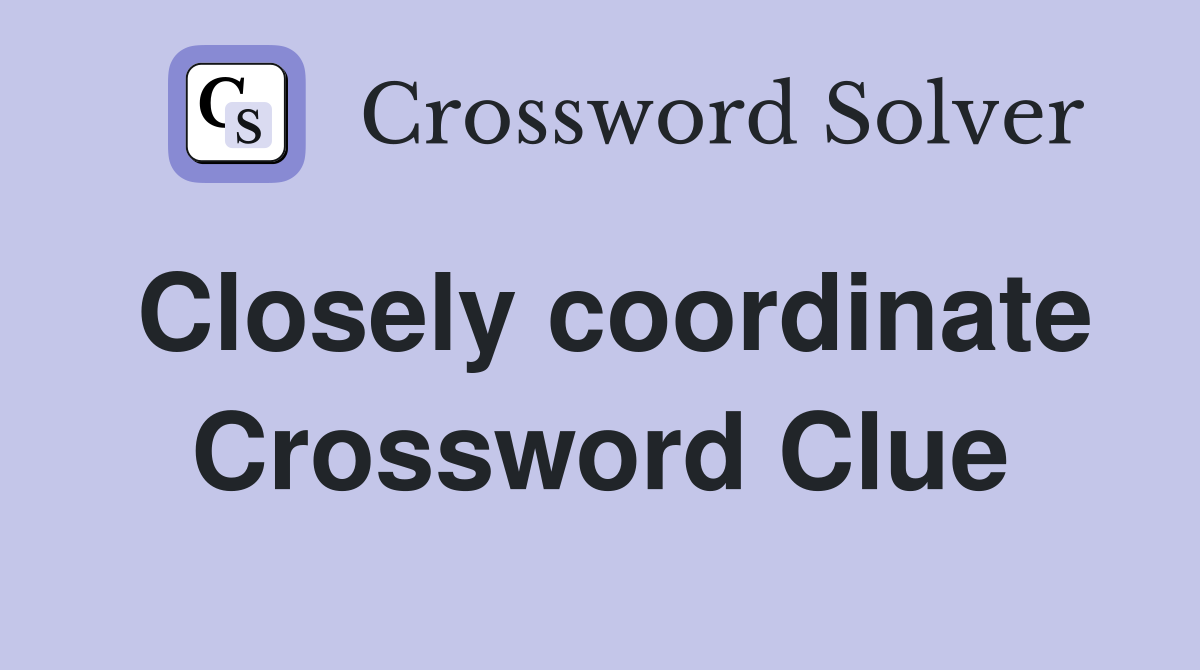 Closely coordinate Crossword Clue
