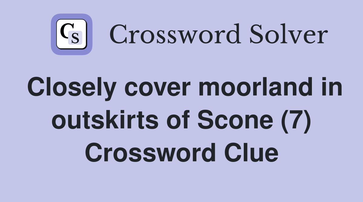 Closely cover moorland in outskirts of Scone (7) Crossword Clue
