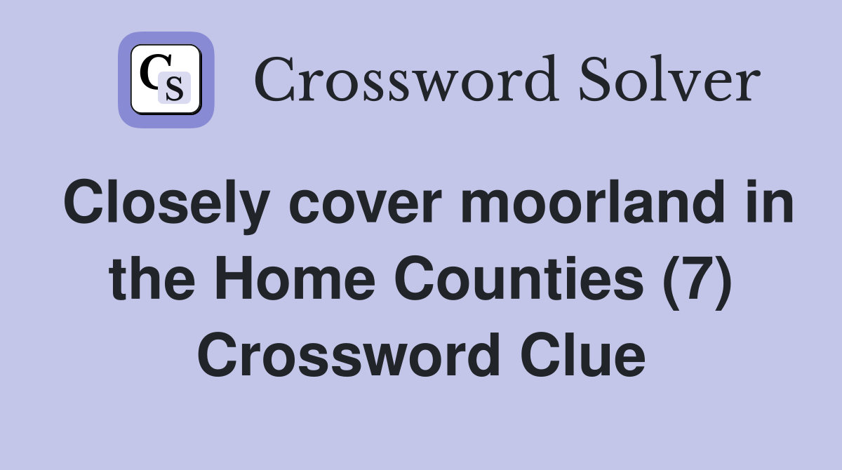 Closely cover moorland in the Home Counties (7) Crossword Clue