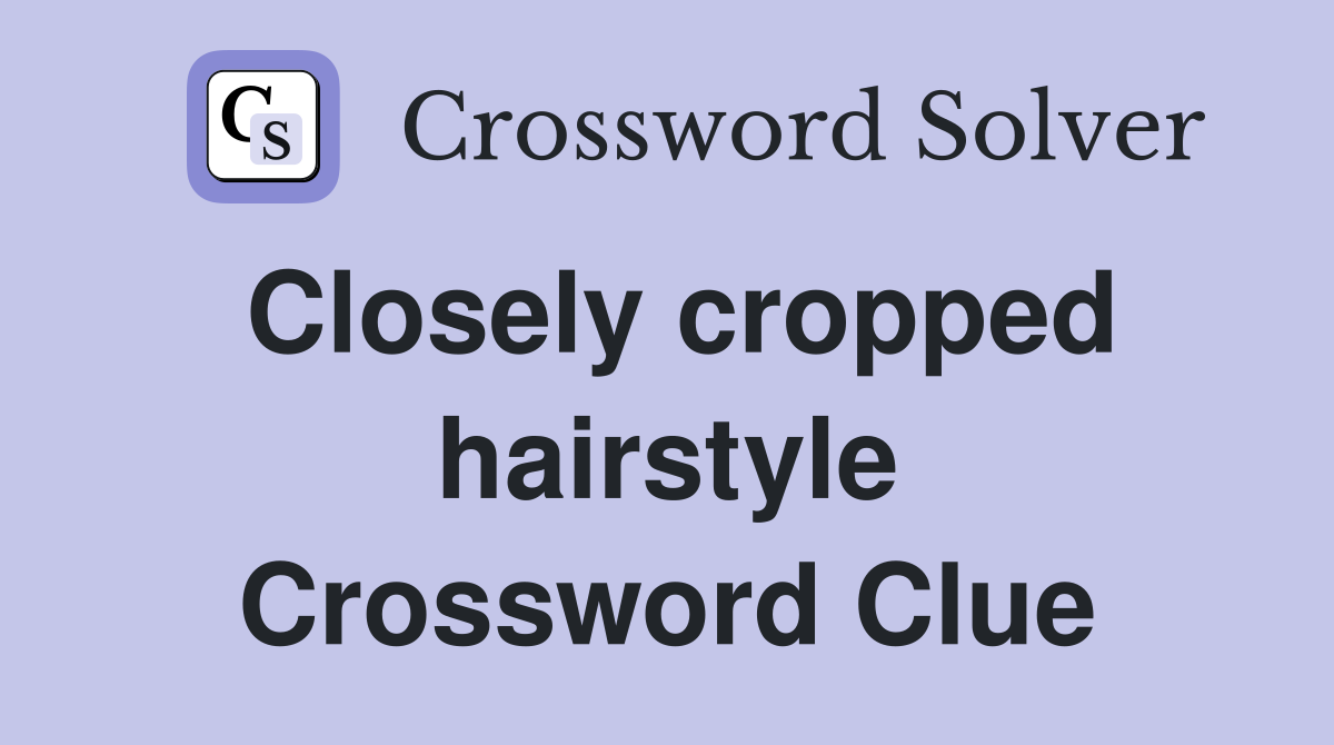 Closely cropped hairstyle Crossword Clue
