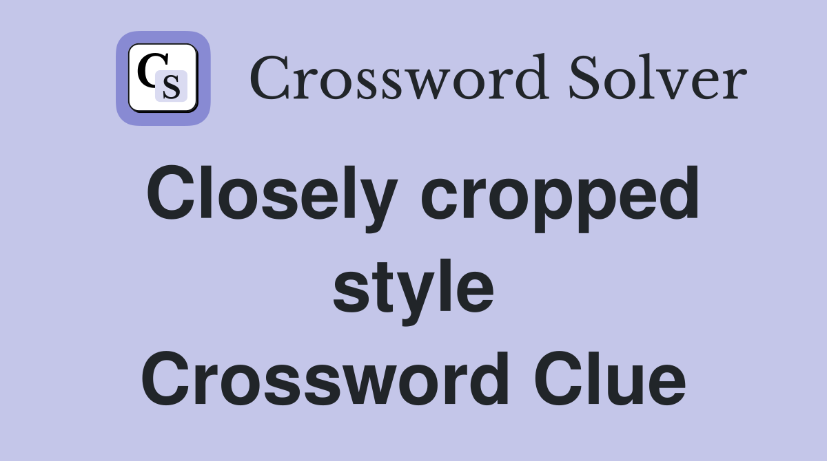 Closely cropped style Crossword Clue
