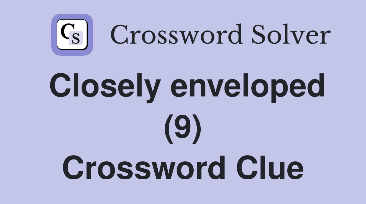 Closely enveloped (9) Crossword Clue