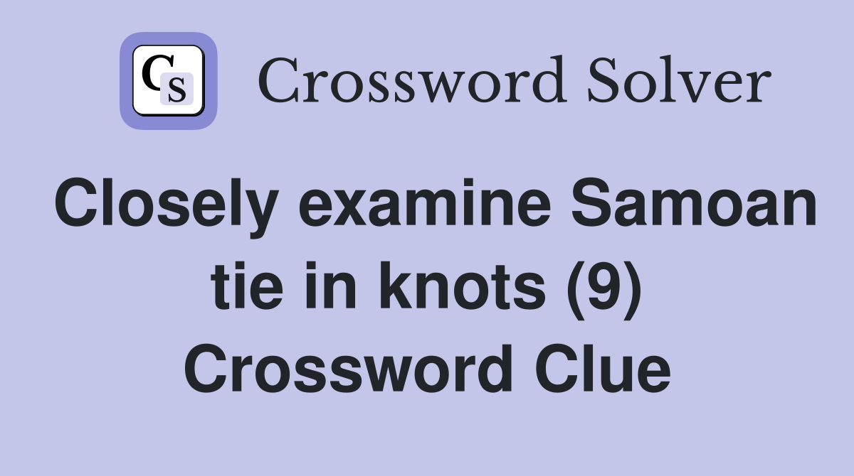 Closely examine Samoan tie in knots (9) Crossword Clue