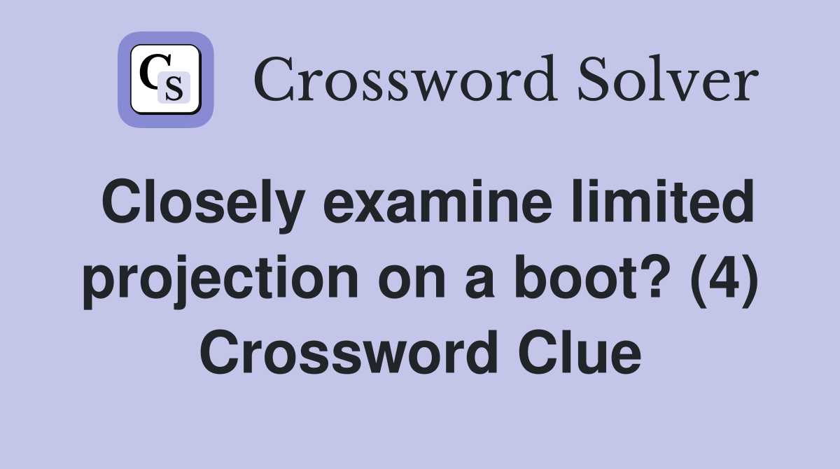 Closely examine limited projection on a boot? (4) Crossword Clue