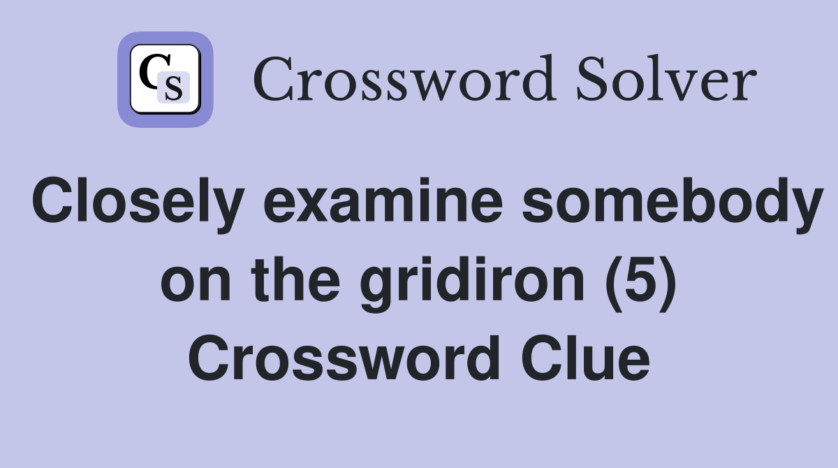 Closely examine somebody on the gridiron (5) Crossword Clue