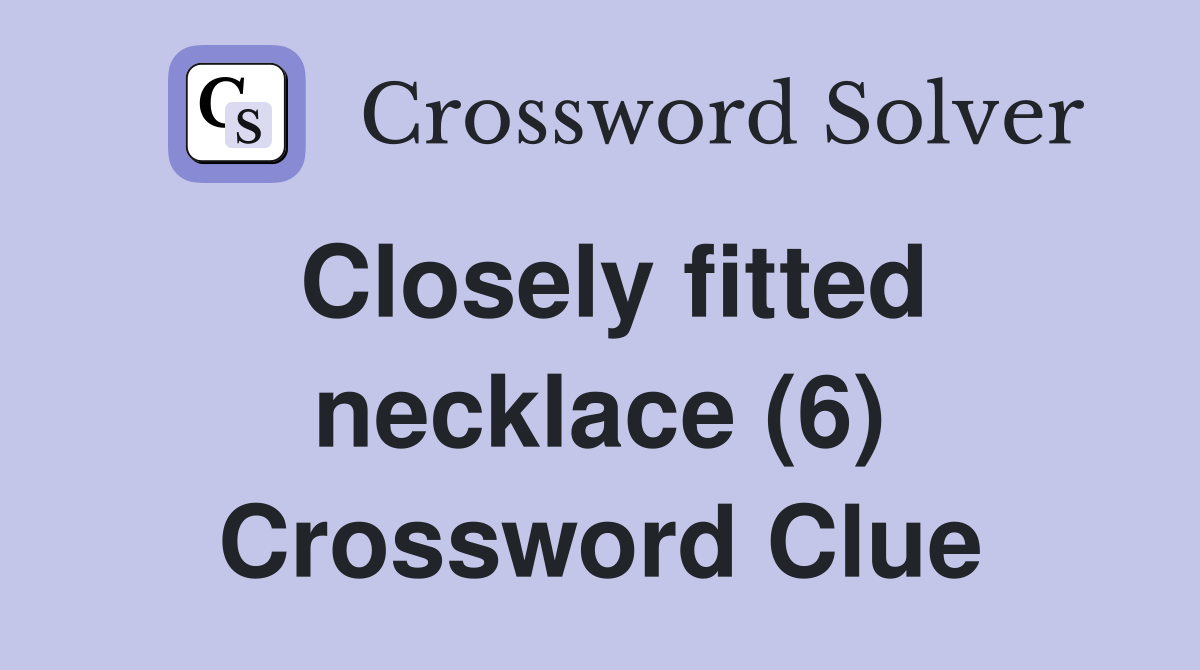 Closely fitted necklace (6) Crossword Clue
