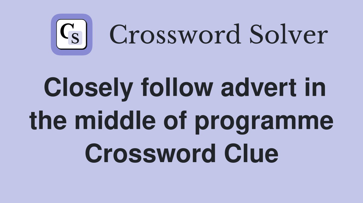 Closely follow advert in the middle of programme Crossword Clue