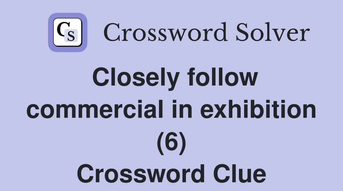 Closely follow commercial in exhibition (6) Crossword Clue